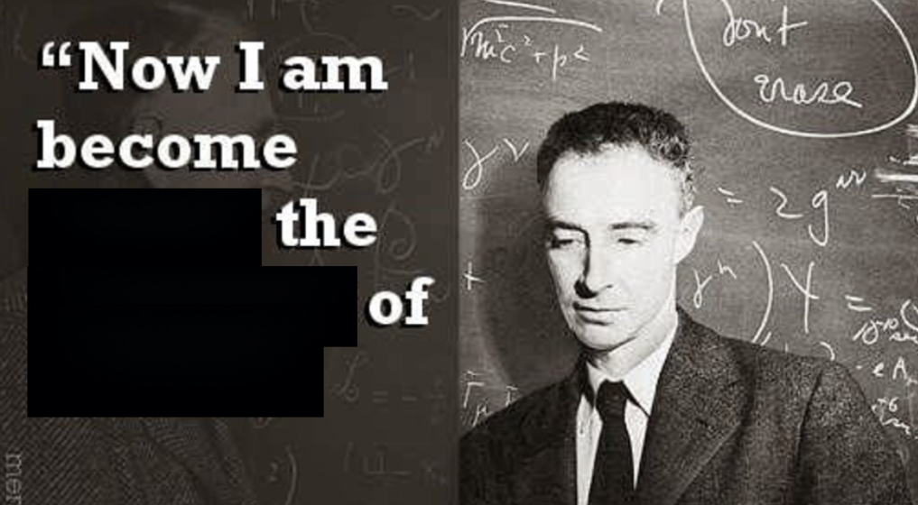 Now I Am Become Death The Destroyer of Worlds - Oppenheimer  meme template variation